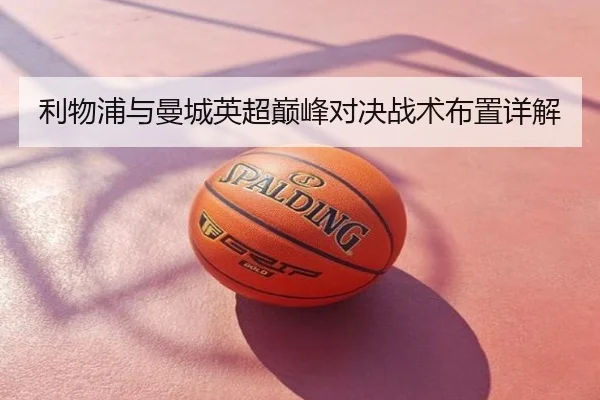 利物浦与曼城英超巅峰对决战术布置详解